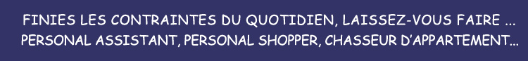 finies les contraintes du quotidien, laissez-vous faire personal assistant, personal shopper, chasseur d'appartement.